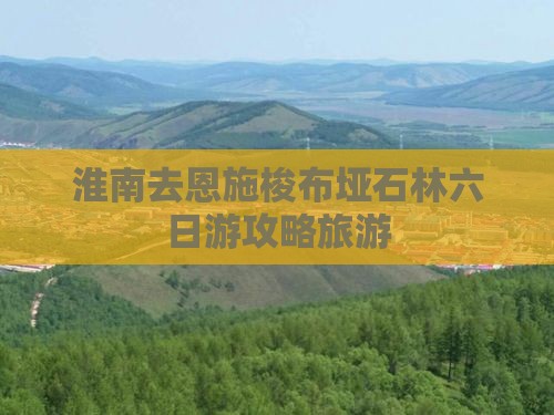 淮南去恩施梭布垭石林六日游