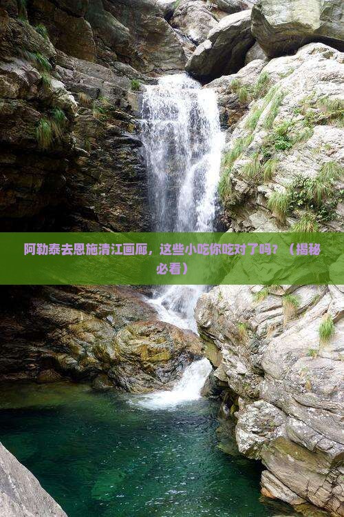 阿勒泰去恩施清江画廊旅游小吃