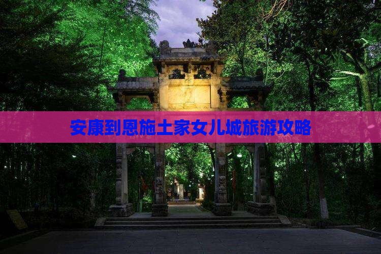 安康到恩施土家女儿城团体旅游