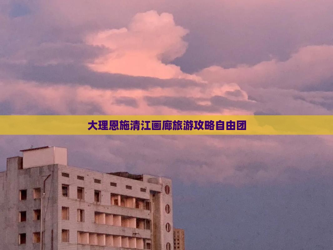 大理去恩施清江画廊自由团