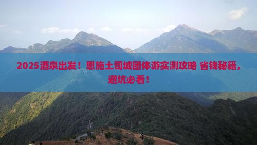 酒泉去恩施土司城团体旅游