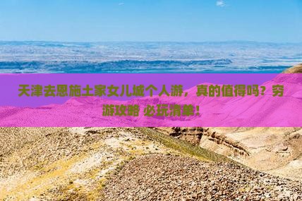 天津去恩施土家女儿城个人游