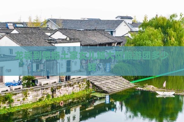 龙岩到恩施土家女儿城大型旅游团