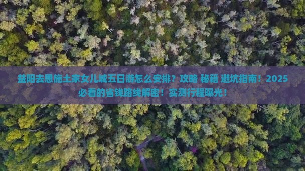 益阳去恩施土家女儿城五日游