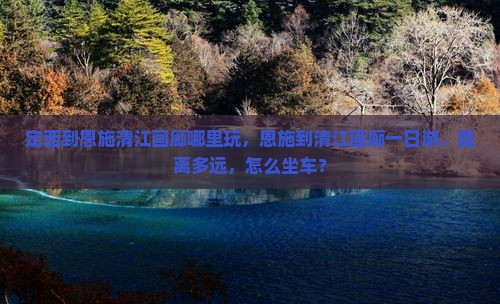 定西到恩施清江画廊哪里玩