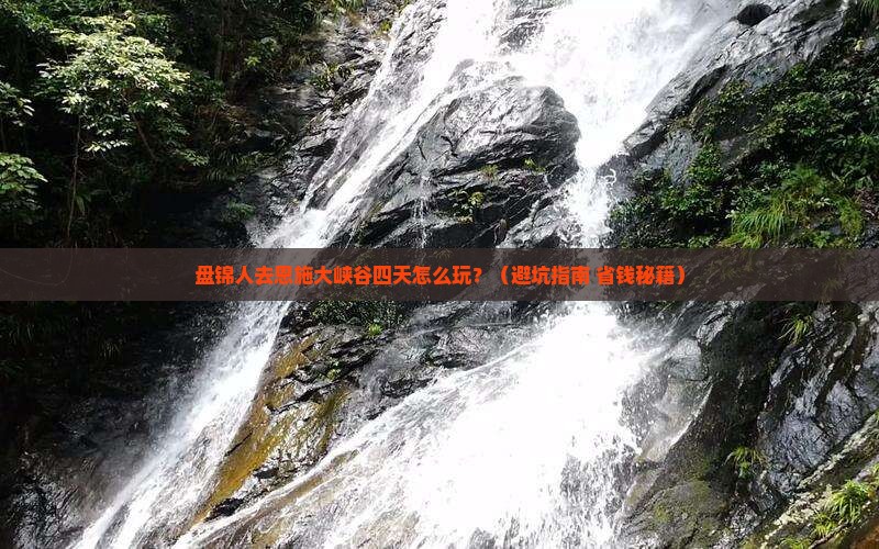 盘锦去恩施大峡谷四日游