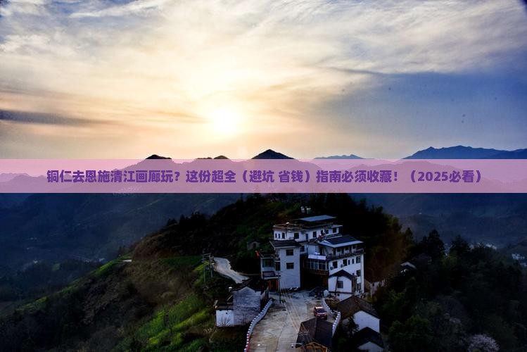 铜仁到恩施清江画廊攻略 铜仁到恩施清江画廊攻略