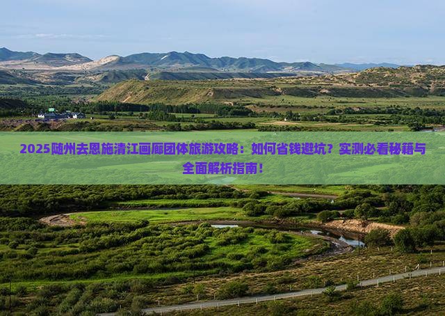 随州去恩施清江画廊团体旅游