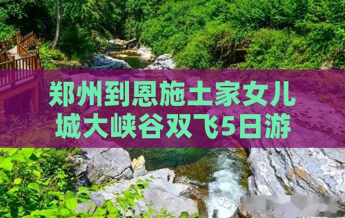 郑州到恩施土家女儿城自由团
