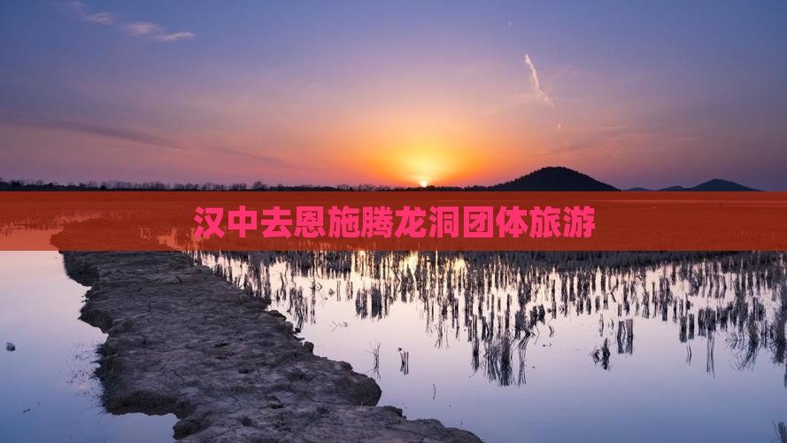 汉中去恩施腾龙洞团体旅游