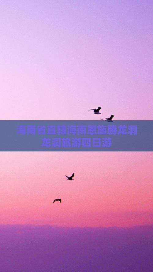海南省直辖到恩施腾龙洞四日游