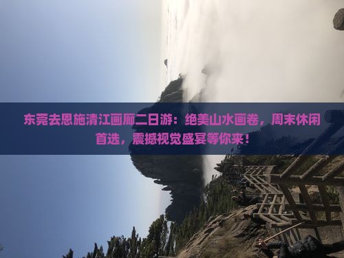 东莞去恩施清江画廊二日游