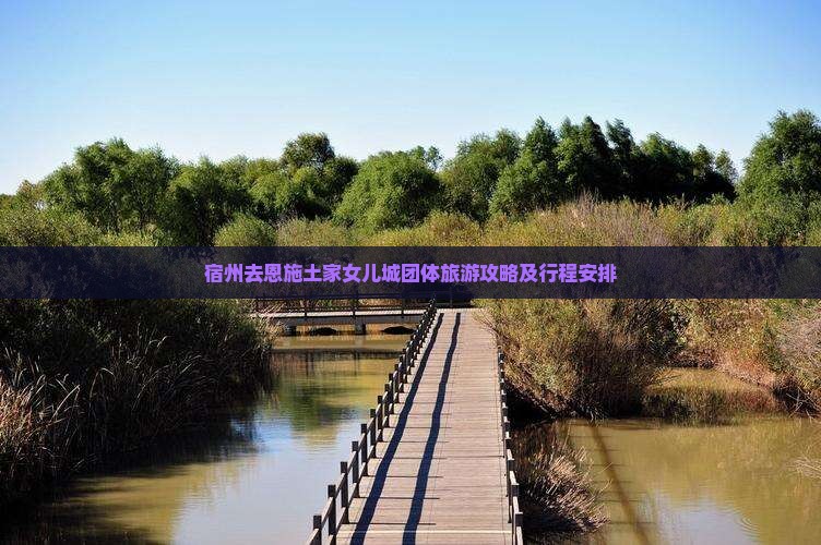 宿州去恩施土家女儿城团体旅游