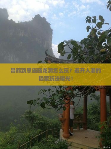 昌都到恩施腾龙洞必去地
