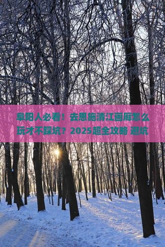 阜阳去恩施清江画廊团体旅游