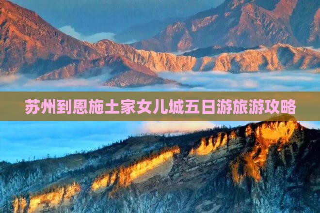 苏州到恩施土家女儿城五日游