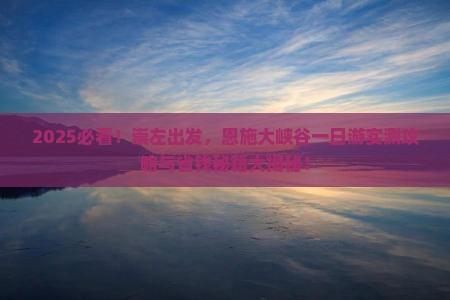 崇左去恩施大峡谷一日