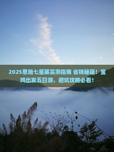 宝鸡去恩施七星寨五日游