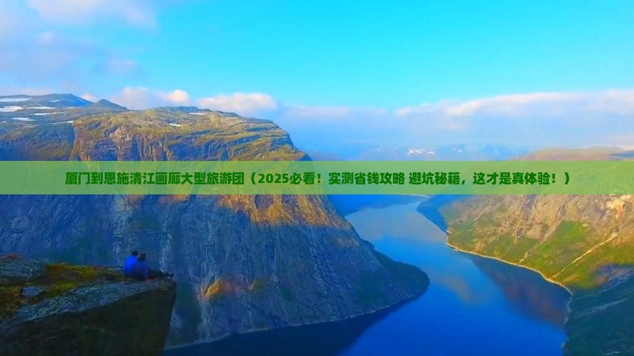 厦门到恩施清江画廊大型旅游团