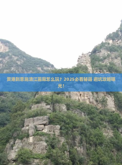 贵港到恩施清江画廊必去地