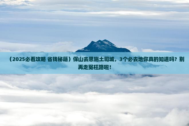 保山去恩施土司城必去地