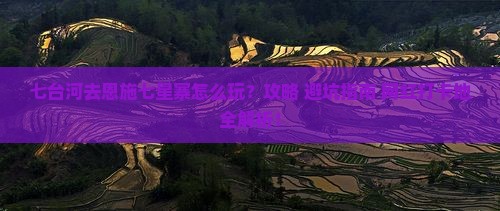 七台河去恩施七星寨哪里玩
