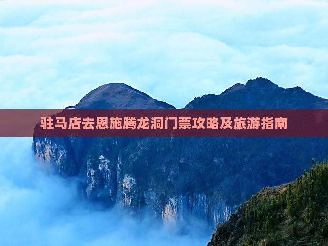 驻马店去恩施腾龙洞门票