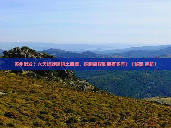 苏州到恩施土司城六日游