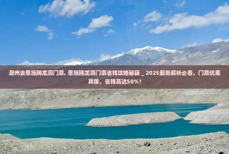 潮州去恩施腾龙洞门票