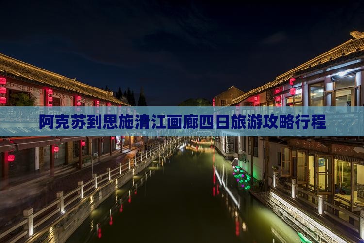 阿克苏去恩施清江画廊四日游