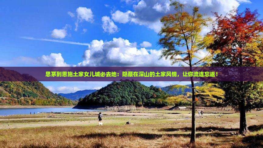 思茅到恩施土家女儿城必去地