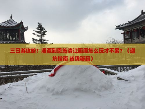 湘潭到恩施清江画廊三日游