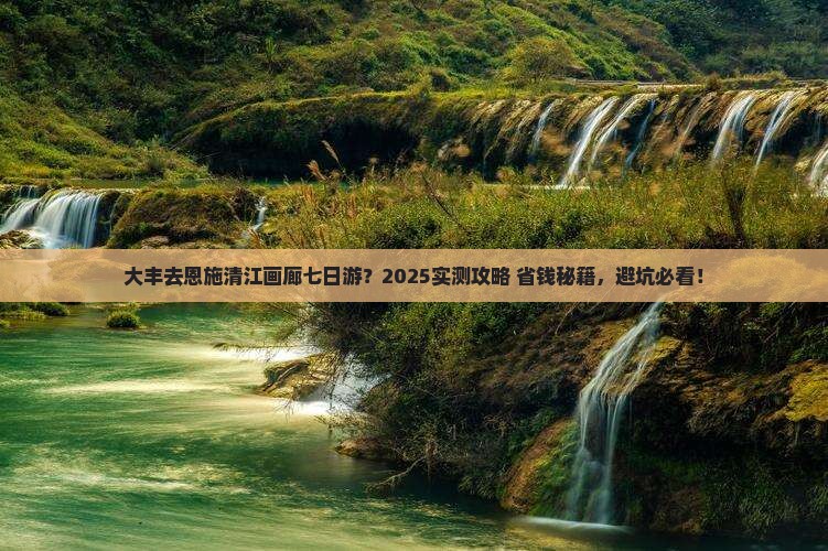 大丰去恩施清江画廊七日游