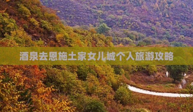 酒泉去恩施土家女儿城个人游