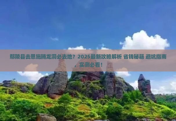 鄢陵县去恩施腾龙洞必去地 鄢陵县去恩施腾龙洞必去地