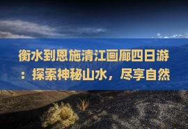 衡水到恩施清江画廊四日游
