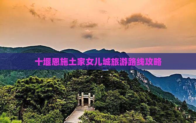十堰去恩施土家女儿城旅游