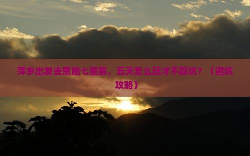萍乡去恩施七星寨五日游