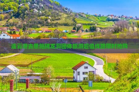连云港去恩施腾龙洞团体旅游