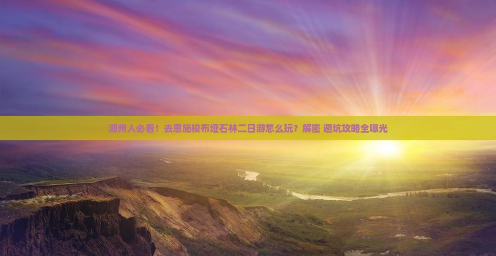 湖州去恩施梭布垭石林二日游