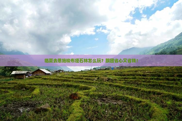 临夏去恩施梭布垭石林大型旅游团