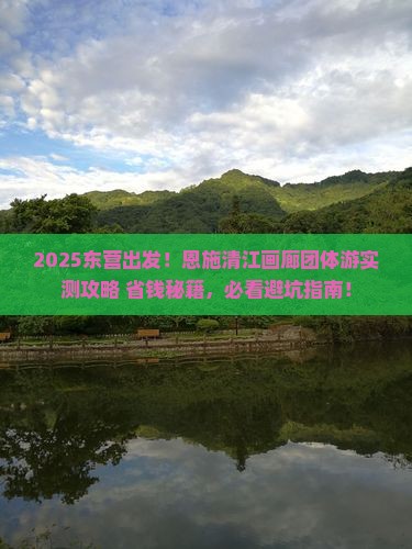 东营到恩施清江画廊团体旅游