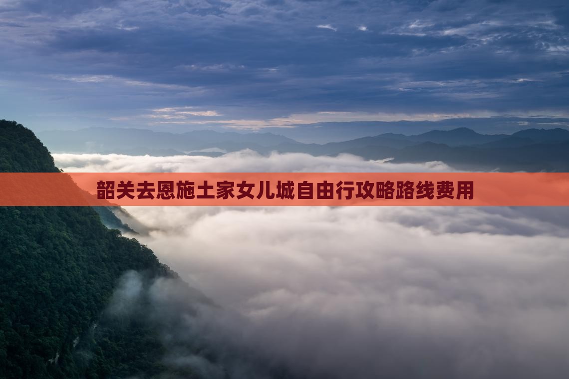 韶关去恩施土家女儿城自由行