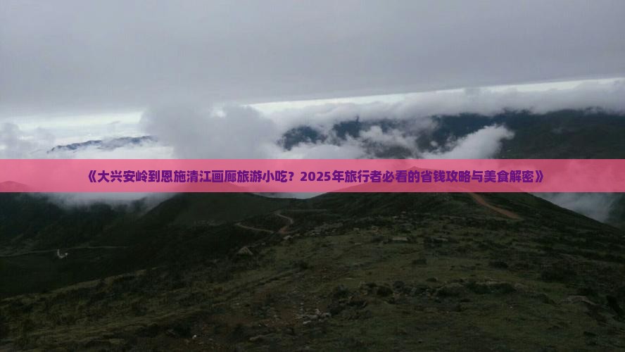 大兴安岭到恩施清江画廊旅游小吃