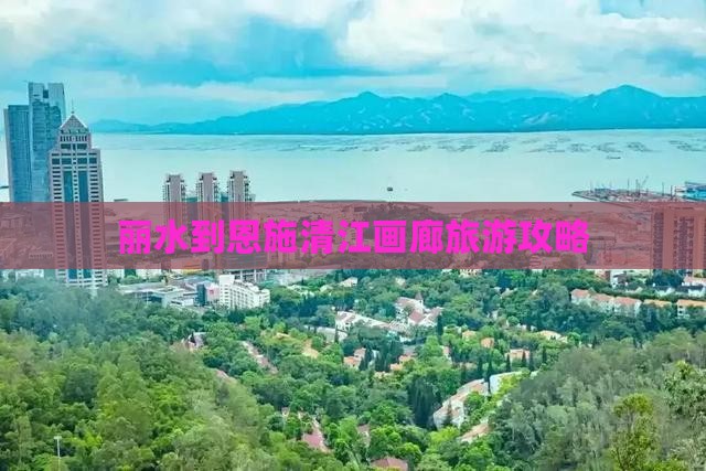 丽水去恩施清江画廊哪里玩
