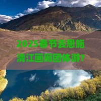 春节到恩施清江画廊团体旅游