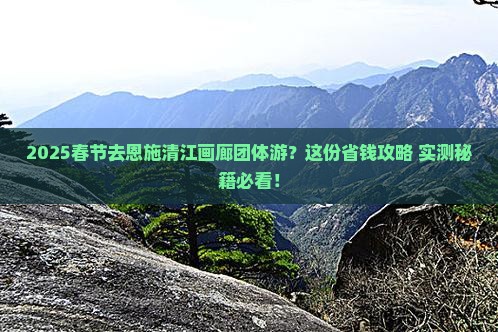 春节到恩施清江画廊团体旅游
