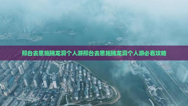 邢台去恩施腾龙洞个人游