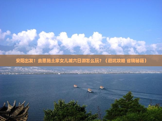 安阳去恩施土家女儿城六日游