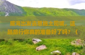 威海去恩施土司城旅行社